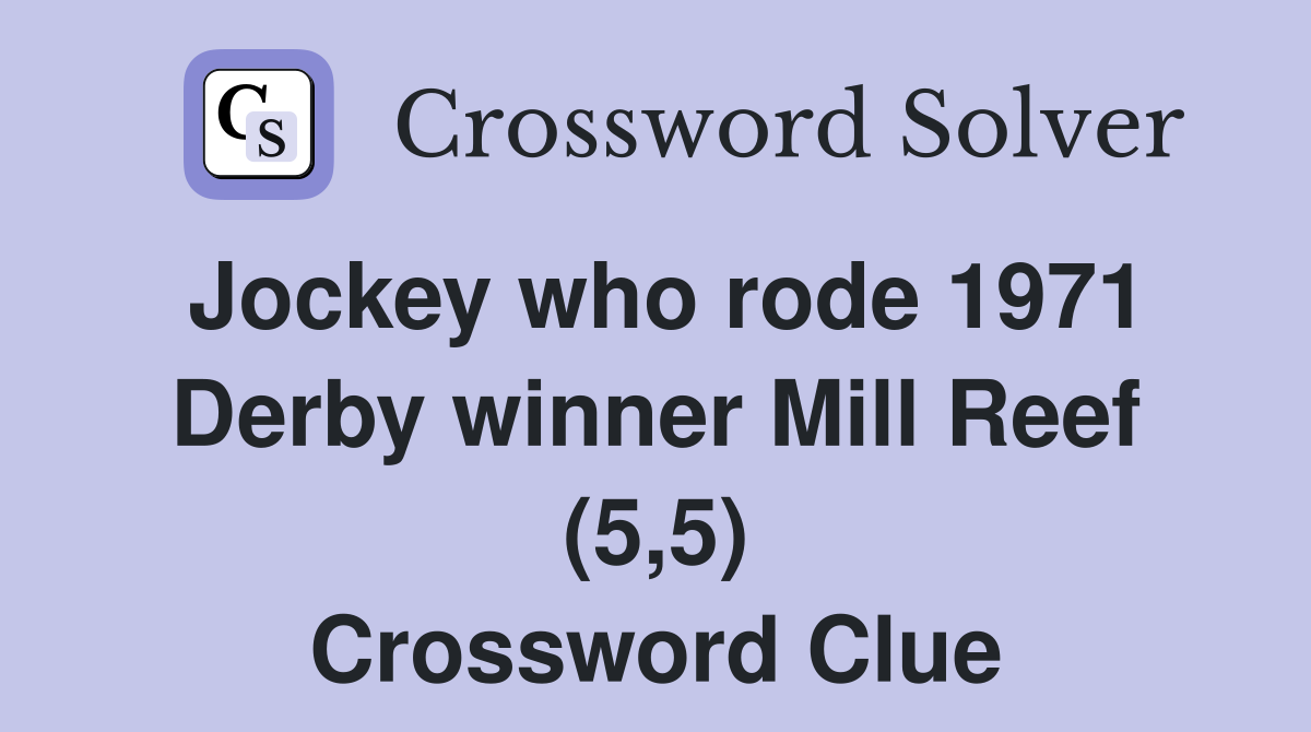 Jockey who rode 1971 Derby winner Mill Reef (5 5) Crossword Clue